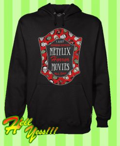 I Just Wanna Watch Netflix Horror Movies All Day Hoodie