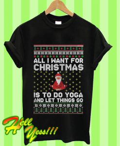 All I Want For Christmas Is To Do Yoga And Let Things Go T Shirt