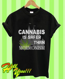 Cannabis Is Safer Than Mormonism T Shirt