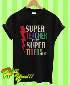 Super Teacher By Day Super Tired By Night T Shirt