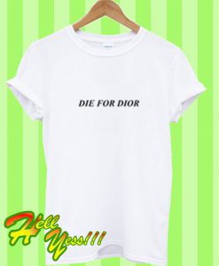 Die For Dior T Shirt