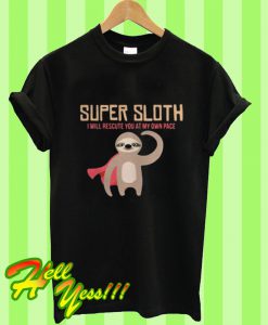 Super Sloth I Will Rescute You At My Own Pace T Shirt