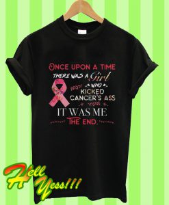 One Upon a Time There Was a Girl Who Kicked Cancer’s Ass It Was Me The End T Shirt