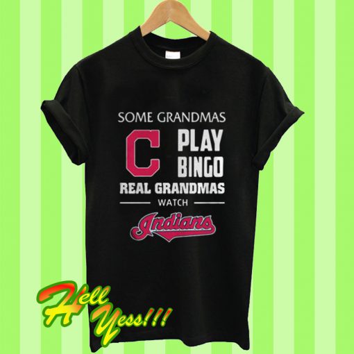 Some Grandmas Play Bingo Real Grandmas Watch Indians T Shirt