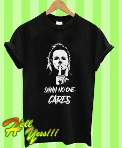 Michael Myers Shhh No One Cares T Shirt