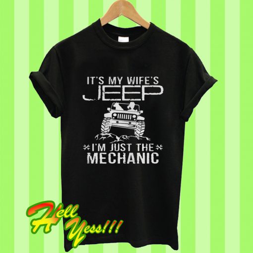 It’s My Wife’s Jeep I’m Just The Mechanic T Shirt