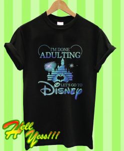 I’m Done Adulting Let’s Go To Disney T Shirt