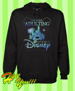 I’m Done Adulting Let’s Go To Disney Hoodie