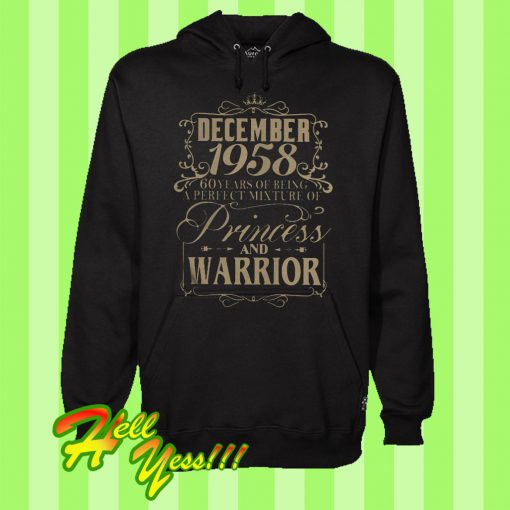 December 1958 60 Years Of Being a Perfect Mixture Of Princess And Warrior Hoodie