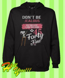 Snoopy Don’t Be Jealous Just Because I Look This Good At 45 Hoodie