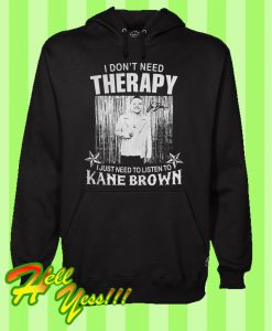 I Don’t Need Therapy I Just Need To Listen To Kane Brown Hoodie