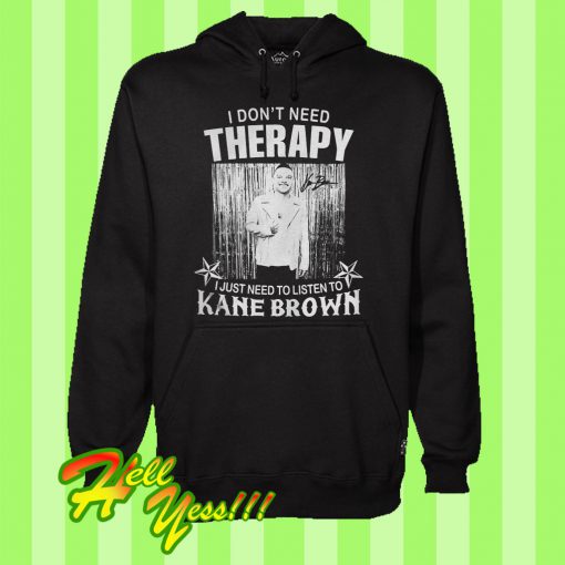 I Don’t Need Therapy I Just Need To Listen To Kane Brown Hoodie