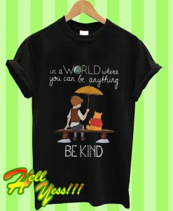 In A World Where You Can Be Anything Be Kind T Shirt