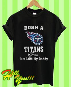 Born a Titans Fan Just Like My Daddy T Shirt