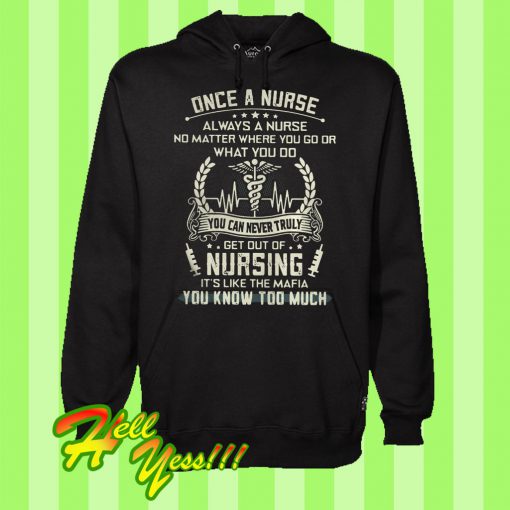 Once a Nurse Always a Nurse No Matter Where You Go What You Do Hoodie