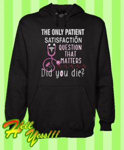 The Only Patient Satisfaction Question That Matters Did You Die Hoodie
