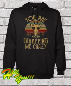You Are Giraffing Me Crazy Hoodie