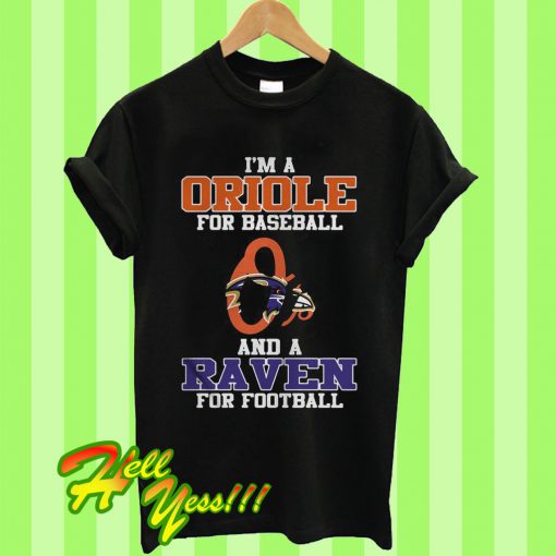 I’m a Oriole For Baseball And a Raven For Football T Shirt