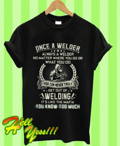 Once a Welder Always a Welder No Matter Where You Go What You Do T Shirt