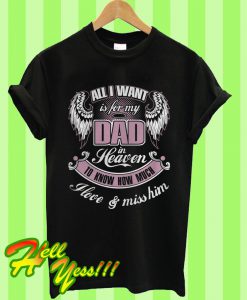 All I Wall Is For My Dad In Heaven To Know How Much I Love And Miss Him T Shirt