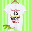 Dear Santa He’s The Naughty One Christmas T Shirt