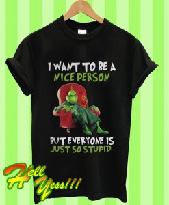 Grinch Bring I Want To Be a Nice Person But Everyone Is Just So Stupid T Shirt