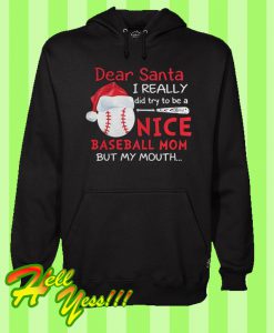 Dear Santa I Really Did Try To Be A Nice Baseball Mom But My Mouth Hoodie