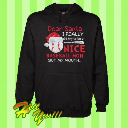 Dear Santa I Really Did Try To Be A Nice Baseball Mom But My Mouth Hoodie