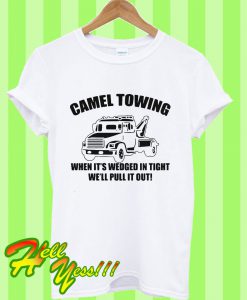 Camel Towing When It’s Wedged In Tight We’ll Pull It Out T Shirt