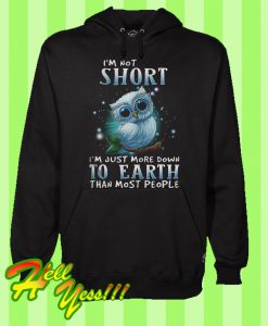 Owl I’m Not Short I’m Just More Down To Earth Than Most People Hoodie