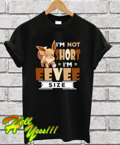 I’m Not Short I’m Eevee Size T Shirt