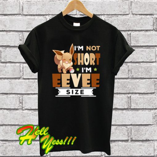 I’m Not Short I’m Eevee Size T Shirt