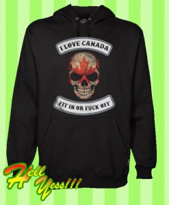 I Love Canada Fit In Or Fuck Off Skull Hoodie