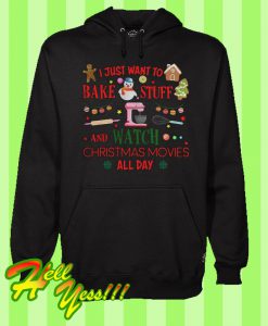 I Just Want To Bake Stuff And Watch Christmas Movies All Day Hoodie