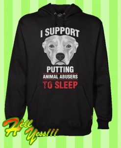 Dog I Support Putting Animal Abusers To Sleep Hoodie