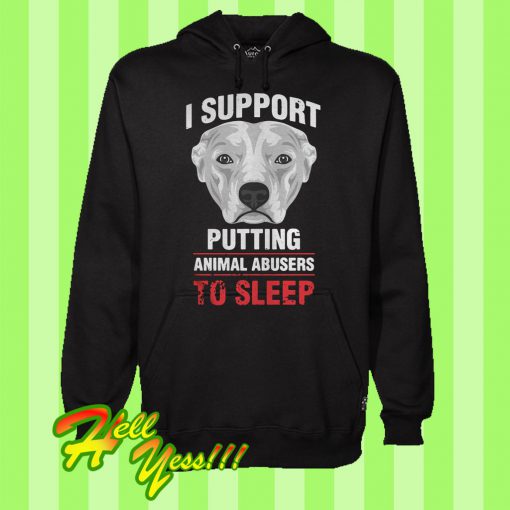 Dog I Support Putting Animal Abusers To Sleep Hoodie