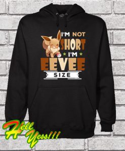I’m Not Short I’m Eevee Size Hoodie