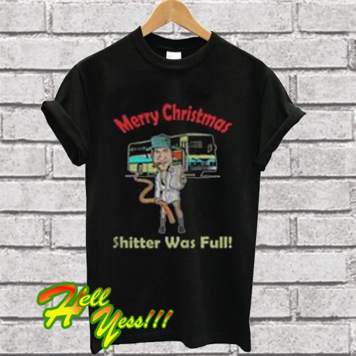 Merry Christmas Shitter Was Full T Shirt