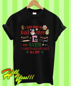 I Just Want To Bake Stuff And Watch Christmas Movies All Day T Shirt