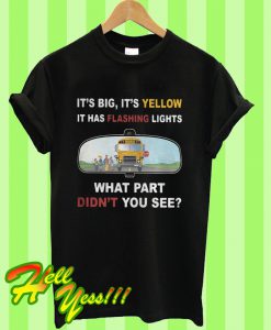 It’s Big It’s Yellow It Has Flashing Lights What Part Didn’t You See T Shirt