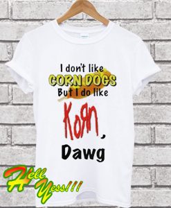 I Don’t Like Corn Dogs But I Do Like Korn Dawg T Shirt