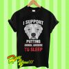 Dog I Support Putting Animal Abusers To Sleep T Shirt