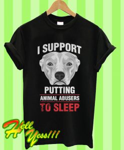 Dog I Support Putting Animal Abusers To Sleep T Shirt