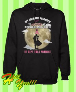 My Husband Promised To Love Me In Sickness And In Health Hoodie