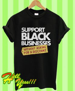 Support Black Businesses Without Asking For a Discount T Shirt