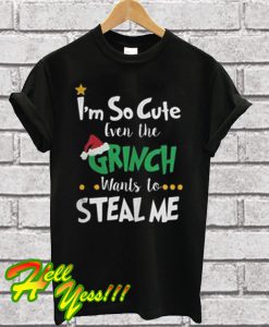 I'm So Cute Even The Grinch Wants To Steal Me T Shirt