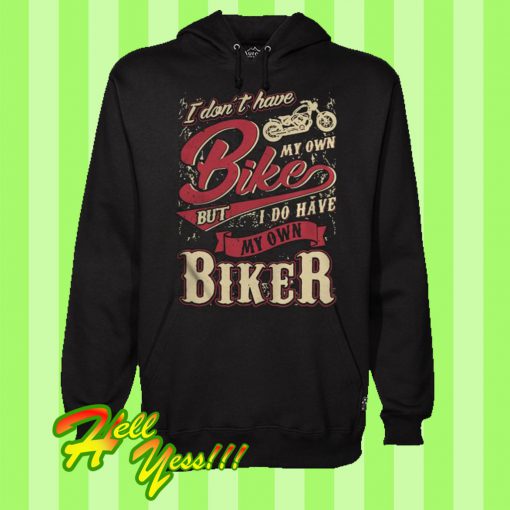 I Don’t Have My Own Bike But I Have My Own Biker Hoodie