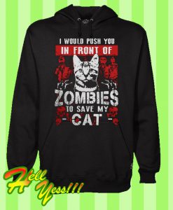 I Would Push You In Front Of Zombies To Save My Cat Hoodie