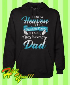 I Know Heaven Is a Beautiful Place Because They Have My Dad Hoodie