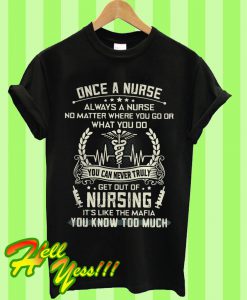 Once a Nurse Always a Nurse No Matter Where You Go What You Do T Shirt